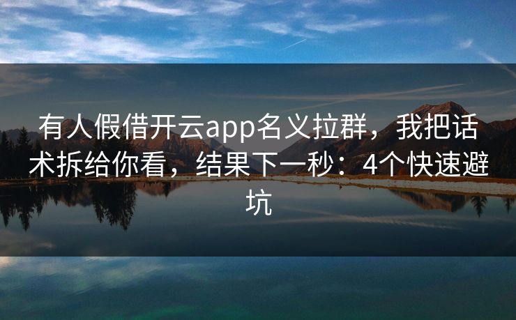有人假借开云app名义拉群,我把话术拆给你看,结果下一秒:4个快速避坑 有人假借开云app名义拉群,我把话术拆给你看,结果下一秒:4个快速避坑